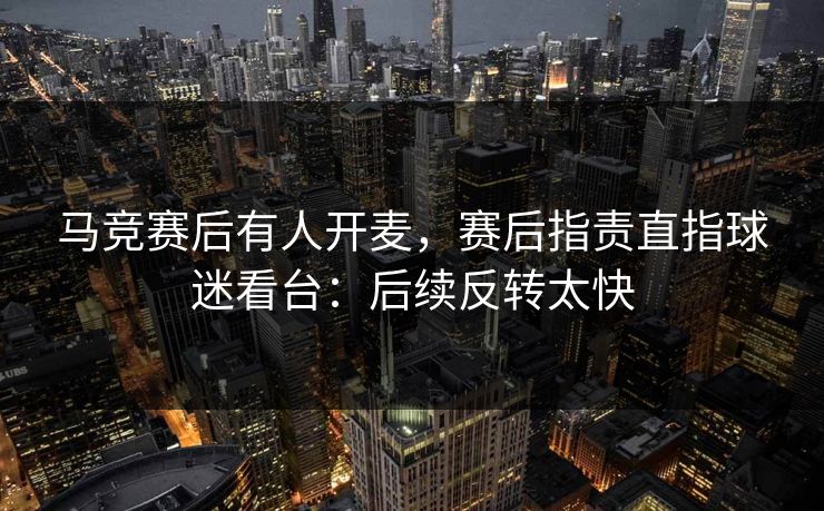 马竞赛后有人开麦，赛后指责直指球迷看台：后续反转太快